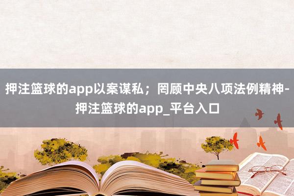 押注篮球的app以案谋私；罔顾中央八项法例精神-押注篮球的app_平台入口