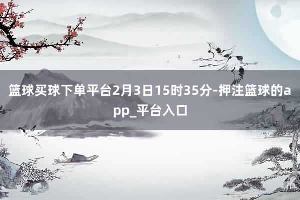 篮球买球下单平台2月3日15时35分-押注篮球的app_平台
