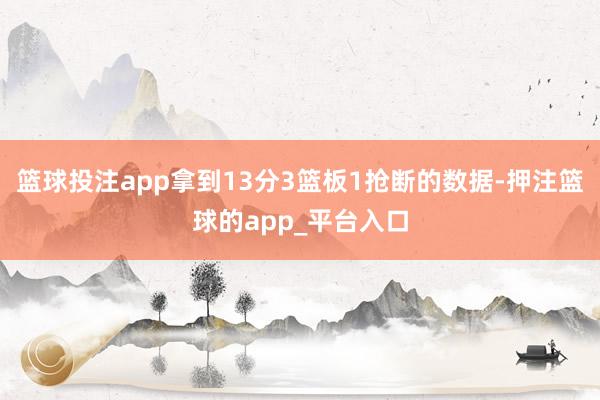 篮球投注app拿到13分3篮板1抢断的数据-押注篮球的app